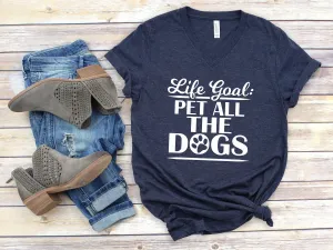 Life Goal Pet All the Dogs T Shirt - Dog Lover Shirt - Paw T Shirt - Pet Lover Gift