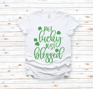 Not Lucky, Just Blessed Adult T Shirt - St. Patrick's Day Shirt - Lucky - Green - Teacher School Shirt